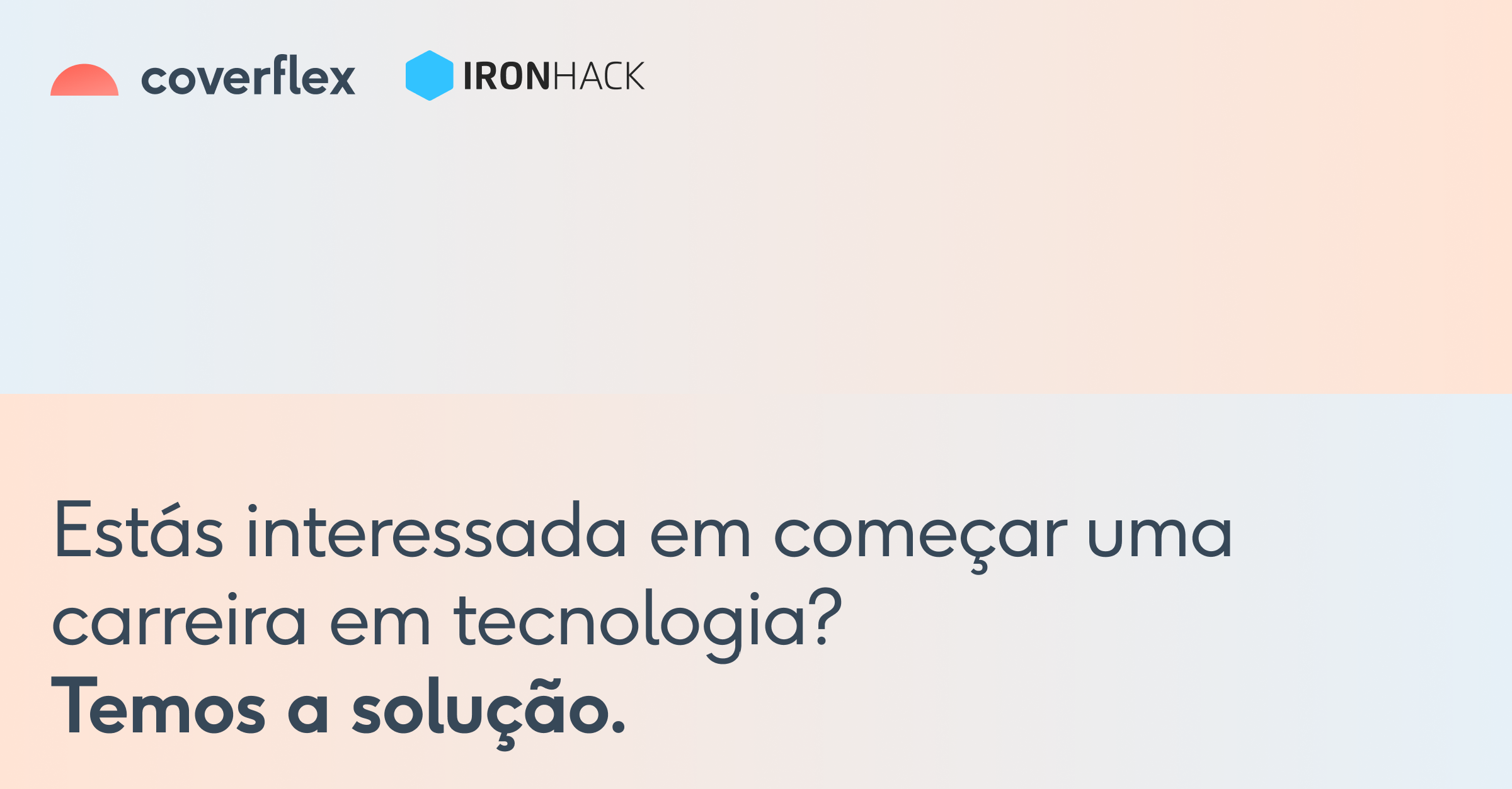 Logos da Coverflex e Ironhack sobre fundo degrade azul e salmao com texto Estas interessada em comecar uma carreira em tecnologia Temos a solucao